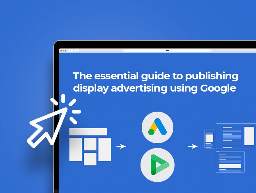The Essential Guide to Publishing Display Advertising using Google